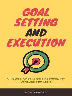 cover image of Goal Setting and Execution--A Practical Guide to Build a Strategy For Achieving Your Goals